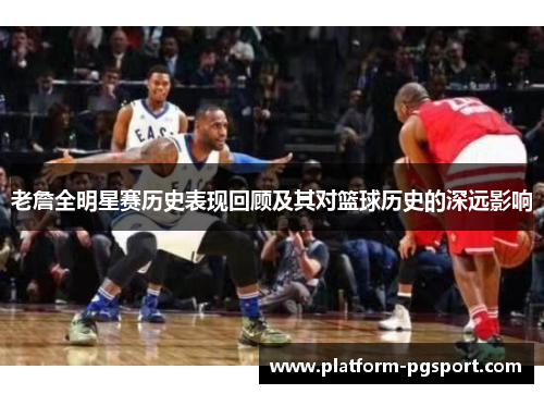 老詹全明星赛历史表现回顾及其对篮球历史的深远影响