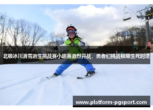 北极冰川滑雪逃生挑战赛小组赛激烈开战，勇者们挑战极限生死时速