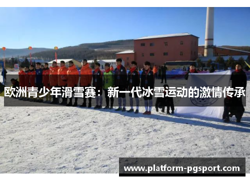 欧洲青少年滑雪赛：新一代冰雪运动的激情传承