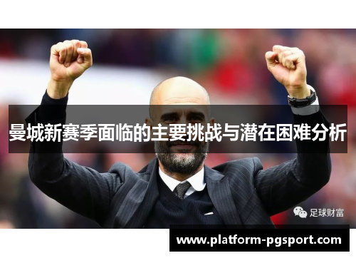 曼城新赛季面临的主要挑战与潜在困难分析