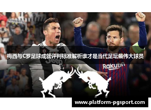 梅西与C罗足球成就评判标准解析谁才是当代足坛最伟大球员
