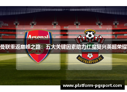 曼联重返巅峰之路：五大关键因素助力红魔复兴英超荣耀