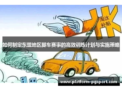 如何制定东盟地区脚车赛事的高效训练计划与实施策略