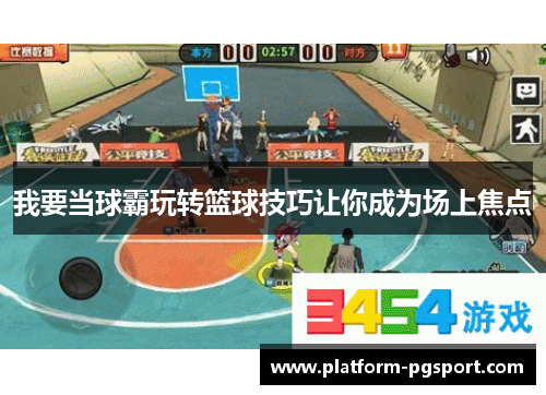 我要当球霸玩转篮球技巧让你成为场上焦点
