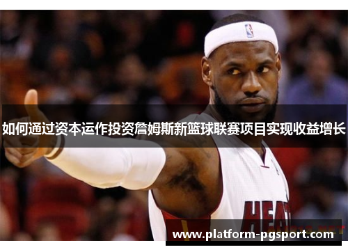 如何通过资本运作投资詹姆斯新篮球联赛项目实现收益增长