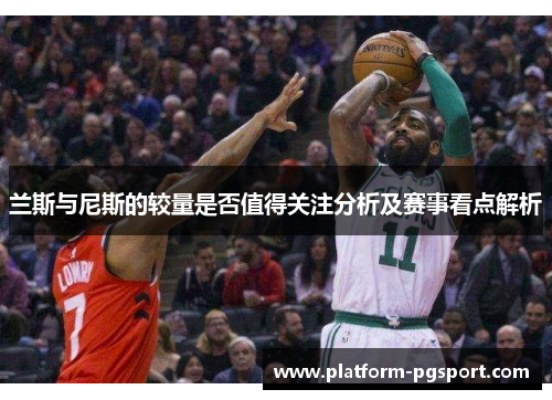 兰斯与尼斯的较量是否值得关注分析及赛事看点解析