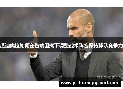 瓜迪奥拉如何在伤病困扰下调整战术阵容保持球队竞争力