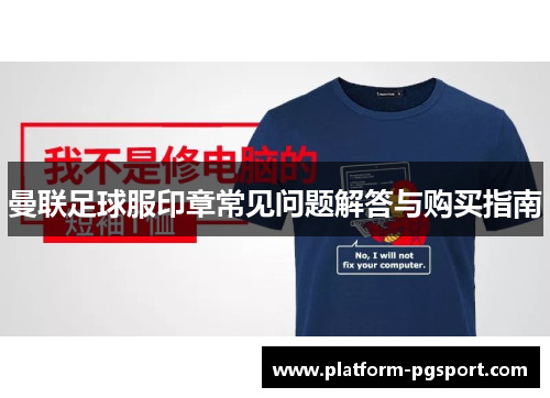 曼联足球服印章常见问题解答与购买指南