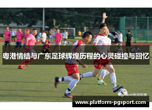 粤港情结与广东足球辉煌历程的心灵碰撞与回忆