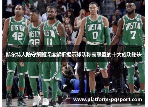 凯尔特人防守策略深度解析揭示球队称霸联盟的十大成功秘诀