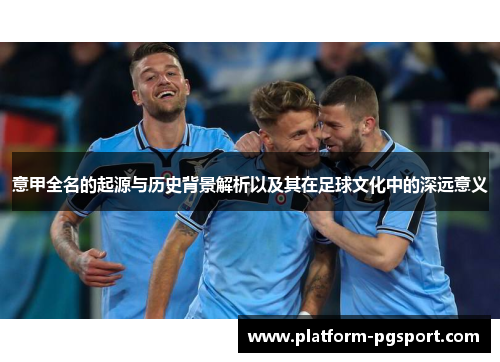 意甲全名的起源与历史背景解析以及其在足球文化中的深远意义