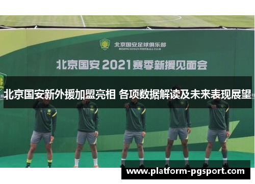 北京国安新外援加盟亮相 各项数据解读及未来表现展望