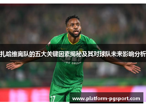 扎哈维离队的五大关键因素揭秘及其对球队未来影响分析