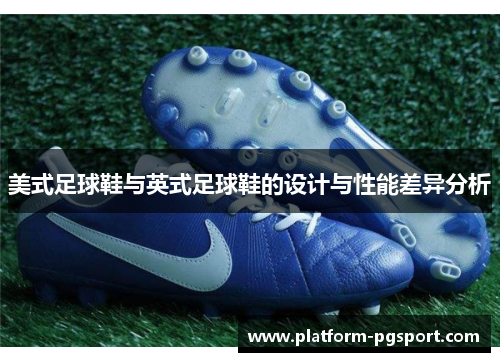 美式足球鞋与英式足球鞋的设计与性能差异分析
