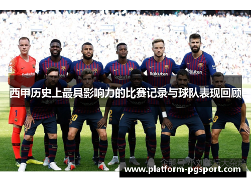西甲历史上最具影响力的比赛记录与球队表现回顾