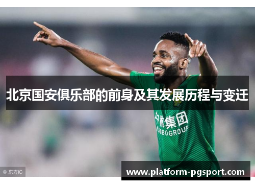 北京国安俱乐部的前身及其发展历程与变迁