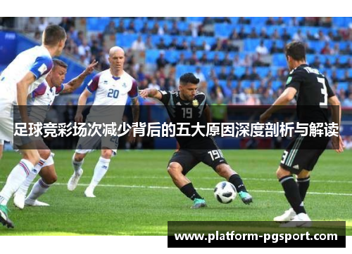 足球竞彩场次减少背后的五大原因深度剖析与解读