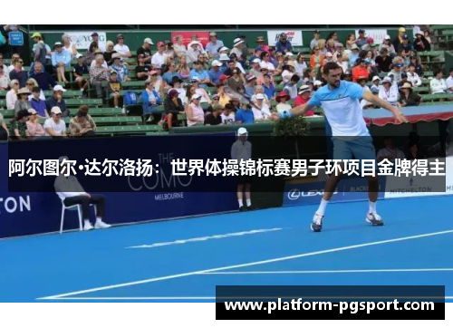 阿尔图尔·达尔洛扬：世界体操锦标赛男子环项目金牌得主