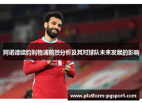 阿诺德续约利物浦前景分析及其对球队未来发展的影响