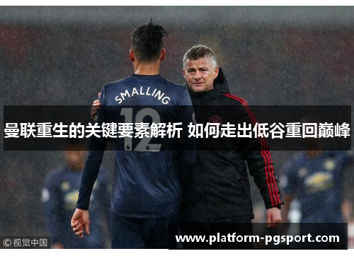 曼联重生的关键要素解析 如何走出低谷重回巅峰